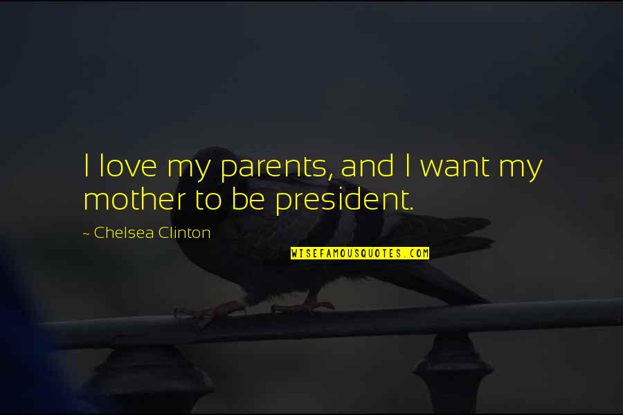 Love My Parents Quotes By Chelsea Clinton: I love my parents, and I want my