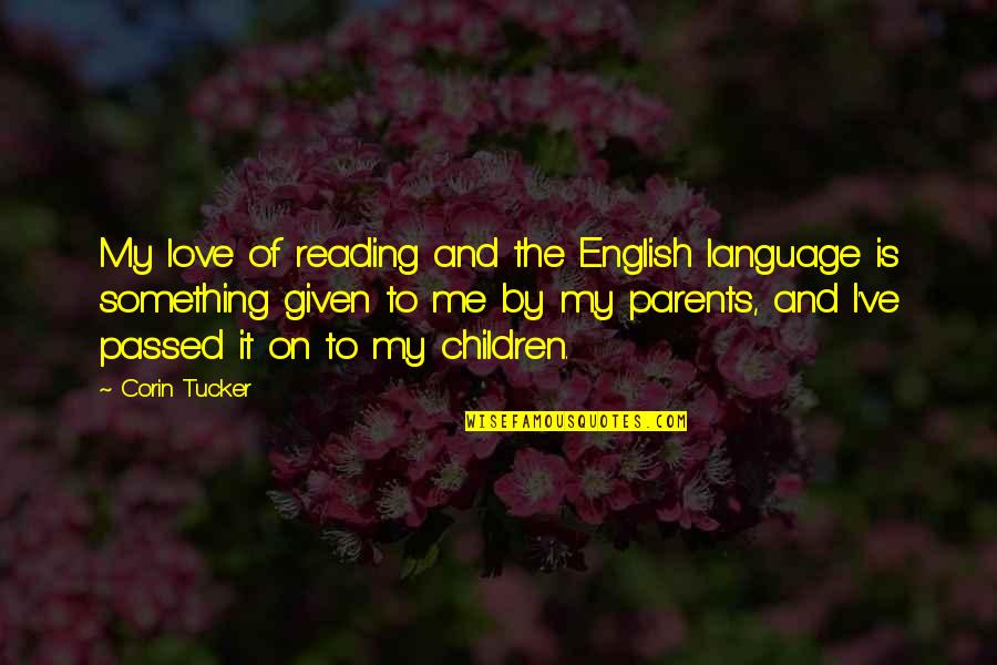 Love My Parents Quotes By Corin Tucker: My love of reading and the English language