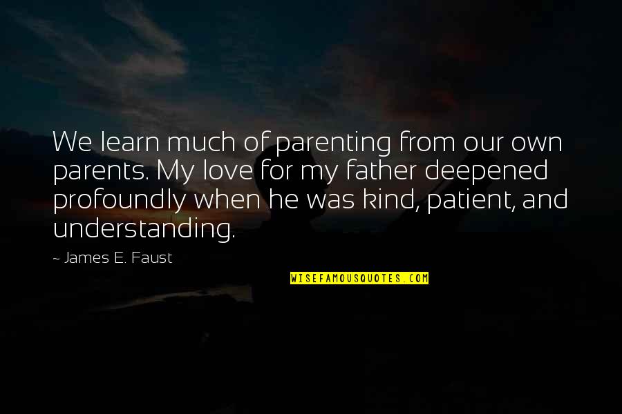 Love My Parents Quotes By James E. Faust: We learn much of parenting from our own