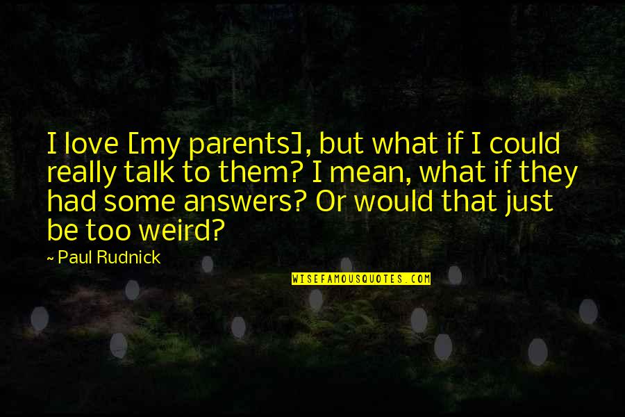 Love My Parents Quotes By Paul Rudnick: I love [my parents], but what if I