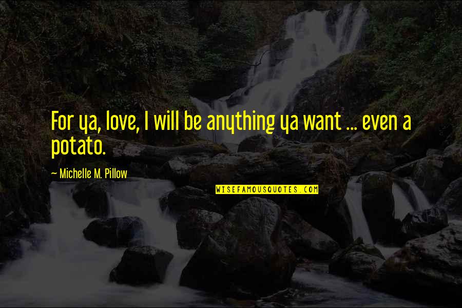 Love My Pillow Quotes By Michelle M. Pillow: For ya, love, I will be anything ya