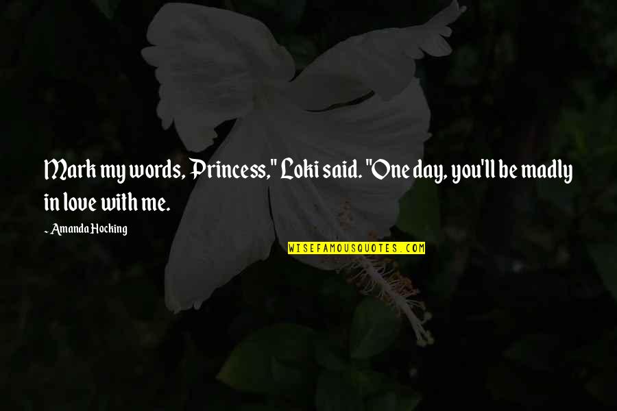 Love My Princess Quotes By Amanda Hocking: Mark my words, Princess," Loki said. "One day,