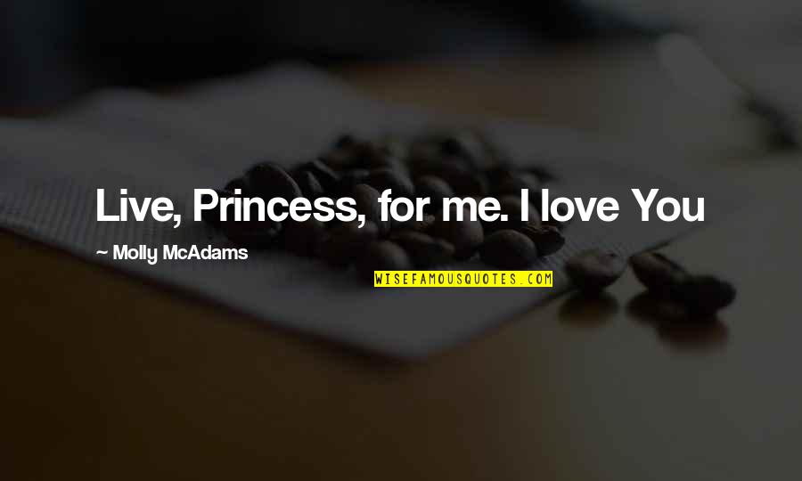 Love My Princess Quotes By Molly McAdams: Live, Princess, for me. I love You