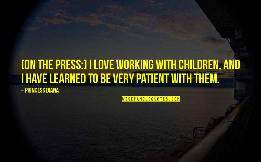 Love My Princess Quotes By Princess Diana: [On the press:] I love working with children,