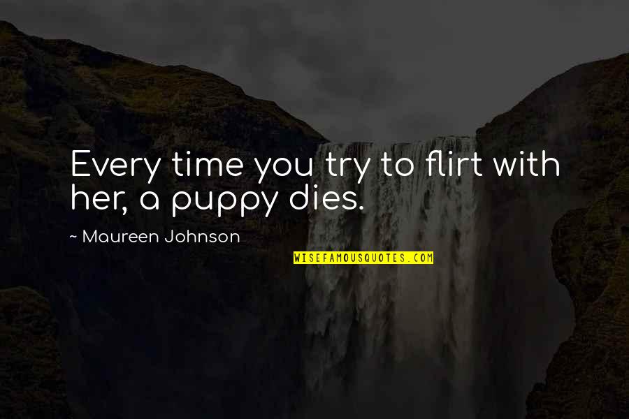 Love My Puppy Quotes By Maureen Johnson: Every time you try to flirt with her,