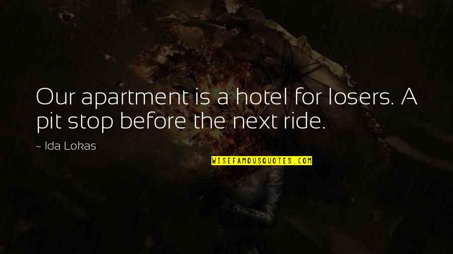 Love My Ride Quotes By Ida Lokas: Our apartment is a hotel for losers. A