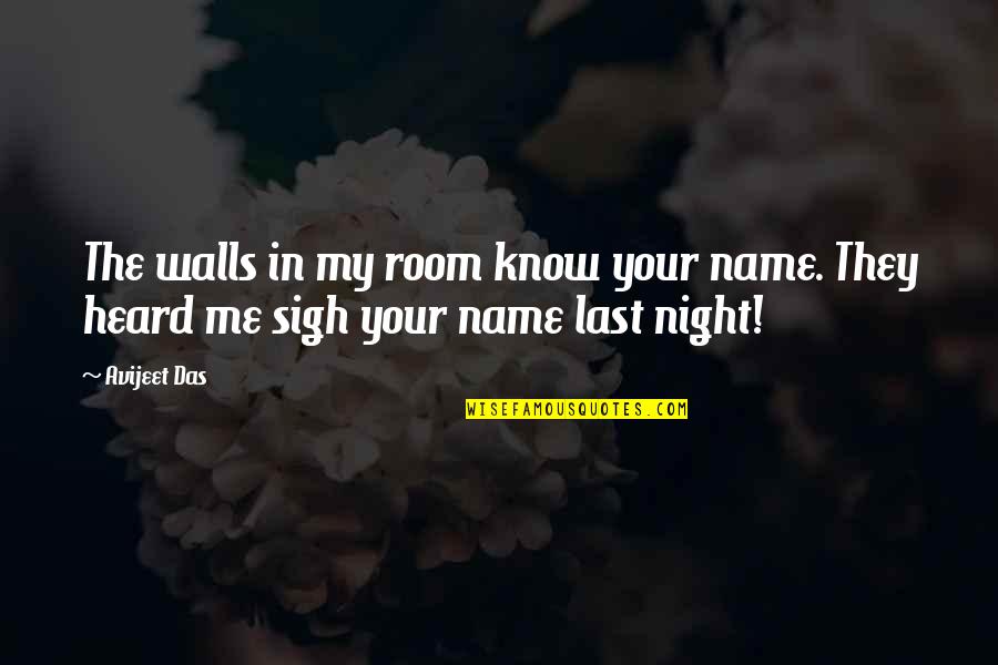 Love My Room Quotes By Avijeet Das: The walls in my room know your name.