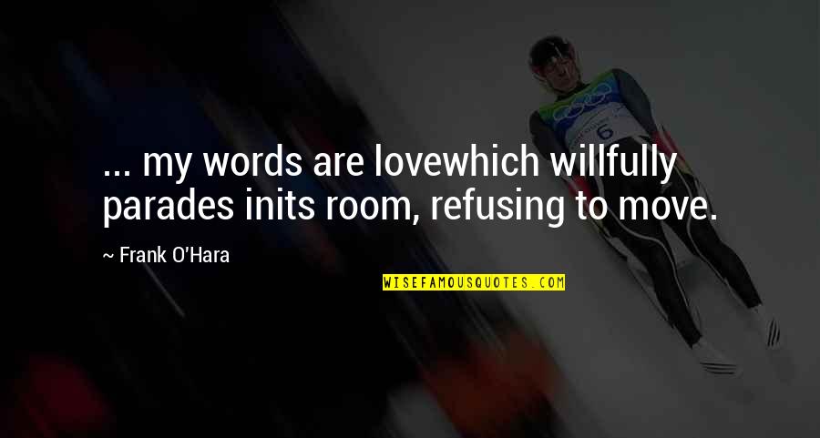 Love My Room Quotes By Frank O'Hara: ... my words are lovewhich willfully parades inits