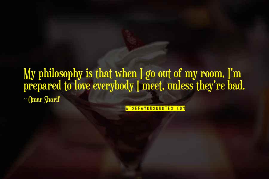 Love My Room Quotes By Omar Sharif: My philosophy is that when I go out