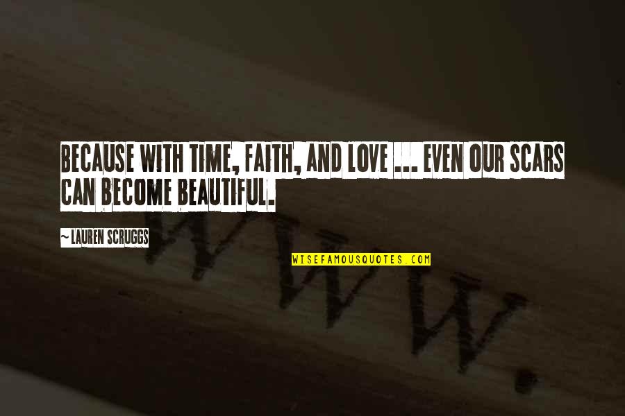 Love My Scars Quotes By Lauren Scruggs: Because with time, faith, and love ... even