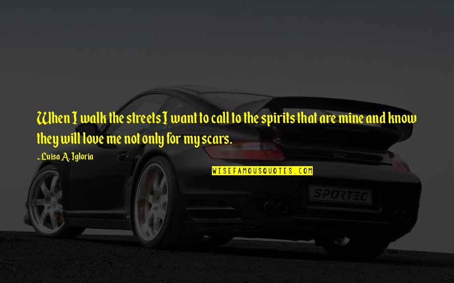 Love My Scars Quotes By Luisa A. Igloria: When I walk the streets I want to