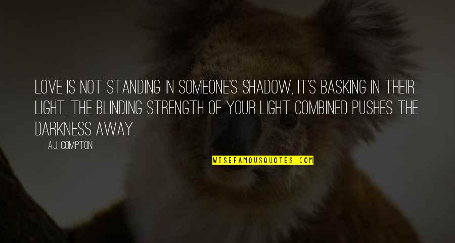 Love My Shadow Quotes By A.J. Compton: Love is not standing in someone's shadow, it's