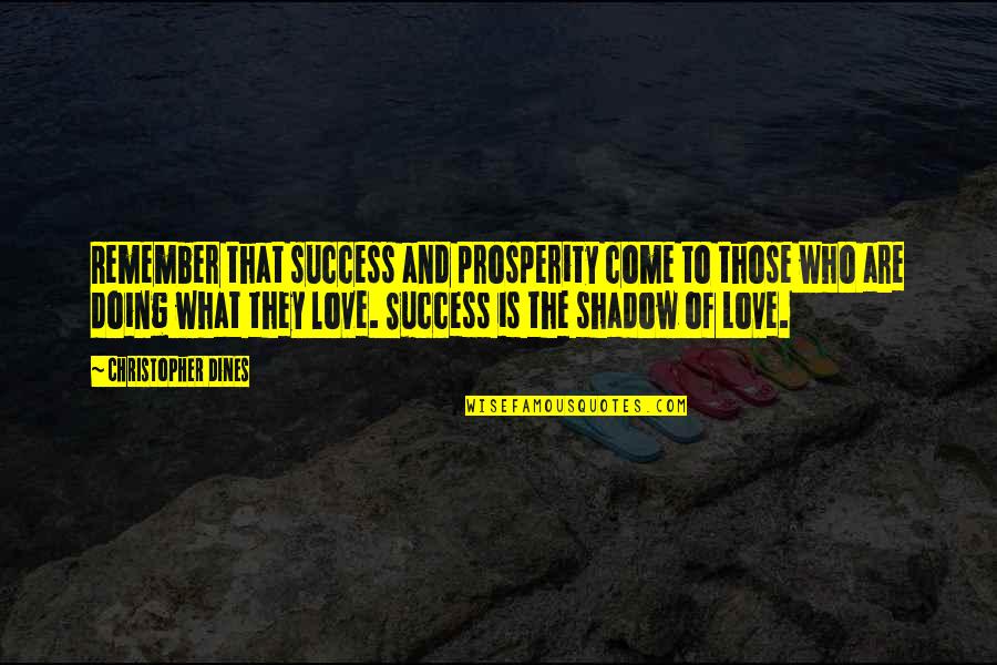 Love My Shadow Quotes By Christopher Dines: Remember that success and prosperity come to those