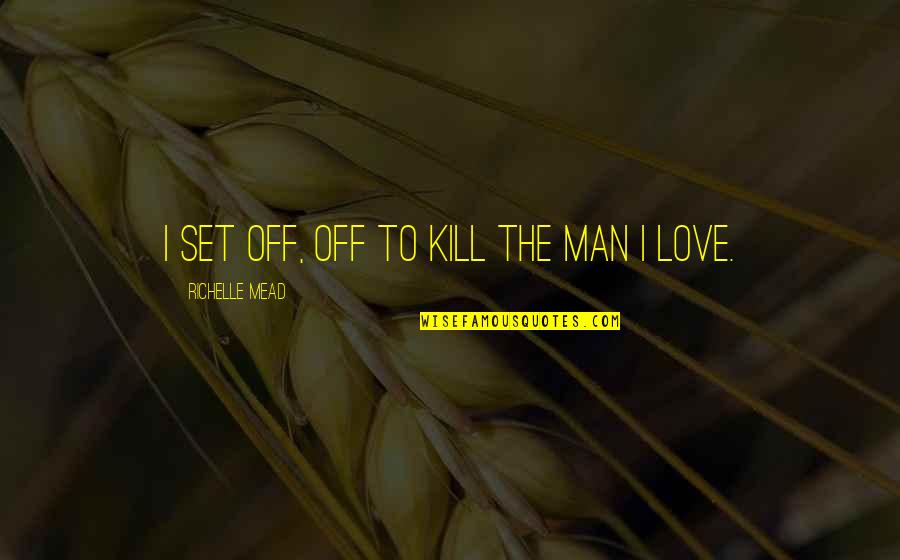 Love My Shadow Quotes By Richelle Mead: I set off, off to kill the man