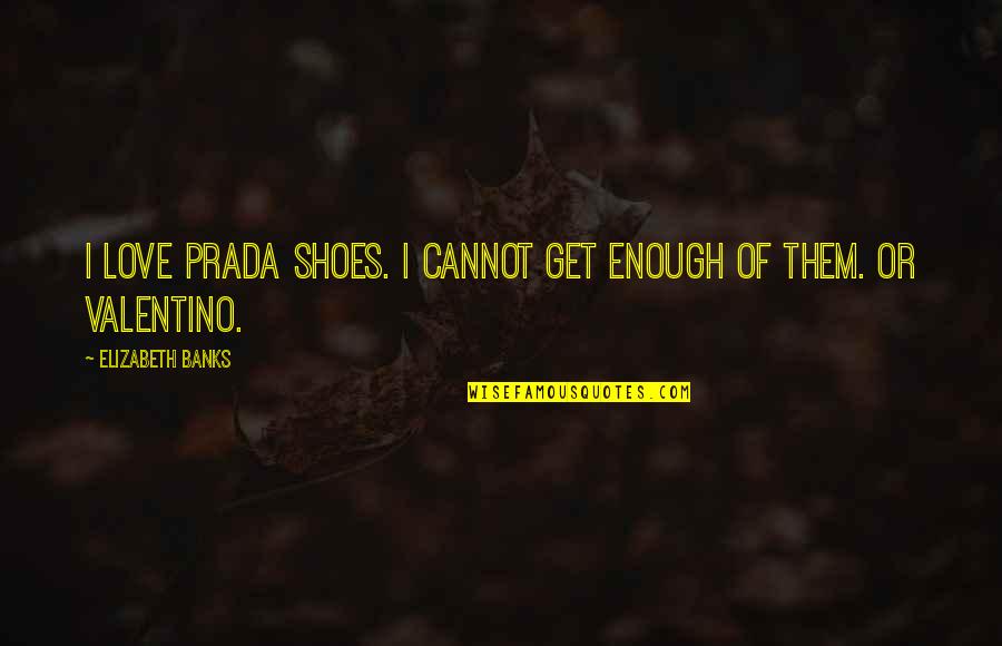 Love My Shoes Quotes By Elizabeth Banks: I love Prada shoes. I cannot get enough
