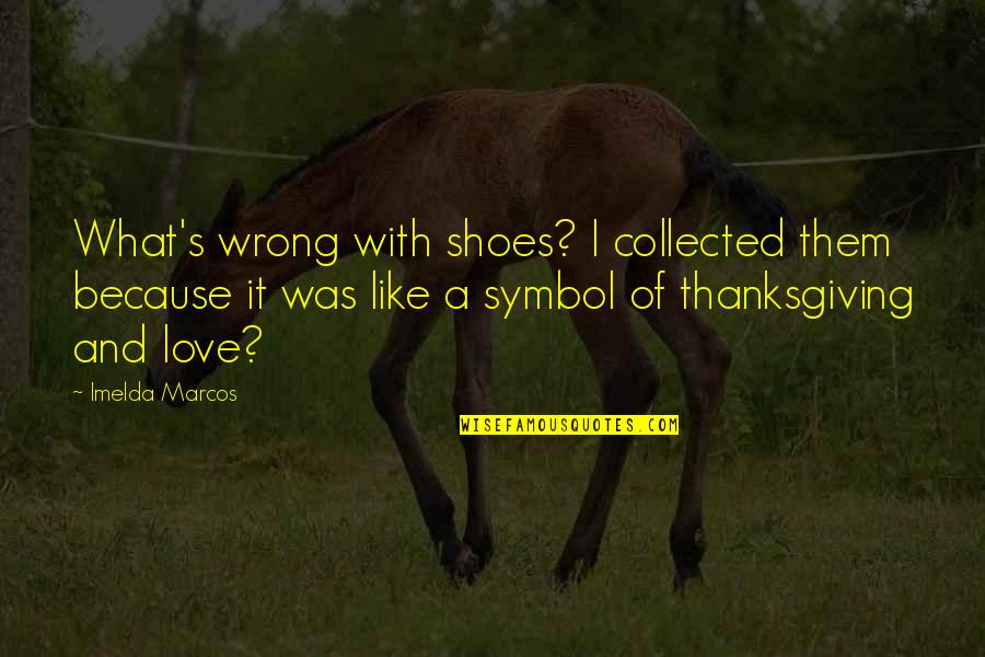 Love My Shoes Quotes By Imelda Marcos: What's wrong with shoes? I collected them because
