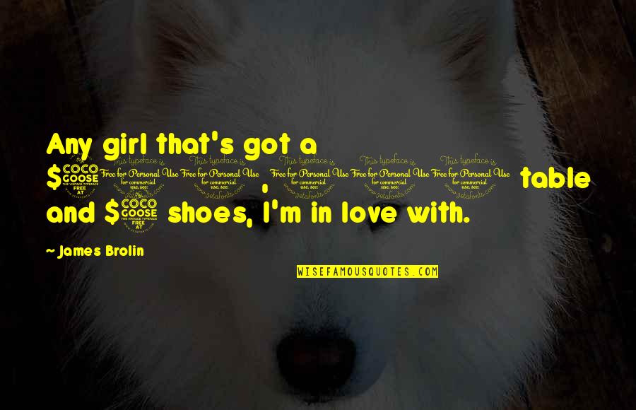 Love My Shoes Quotes By James Brolin: Any girl that's got a $500,000 table and