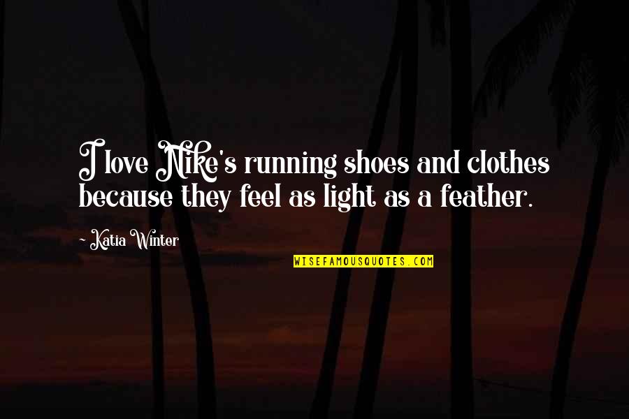 Love My Shoes Quotes By Katia Winter: I love Nike's running shoes and clothes because