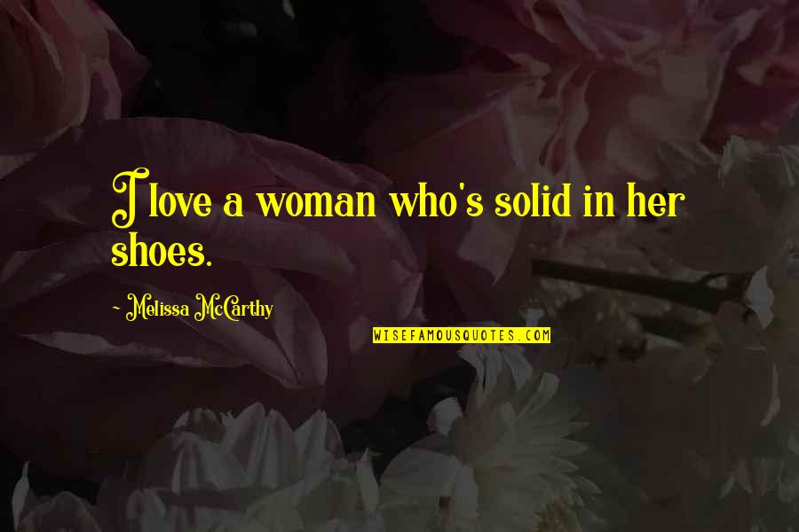 Love My Shoes Quotes By Melissa McCarthy: I love a woman who's solid in her
