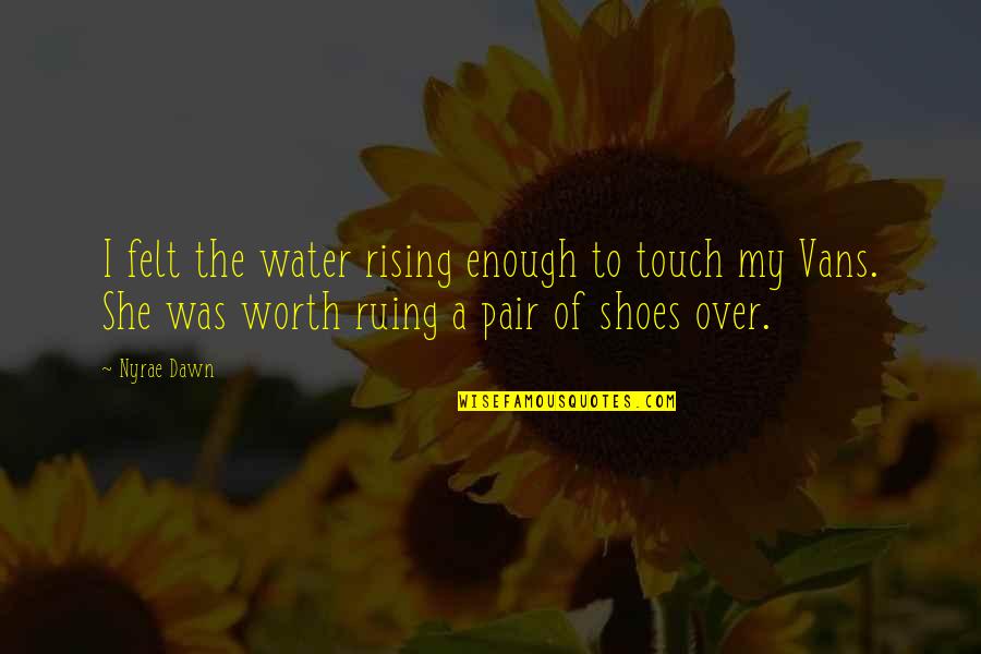 Love My Shoes Quotes By Nyrae Dawn: I felt the water rising enough to touch