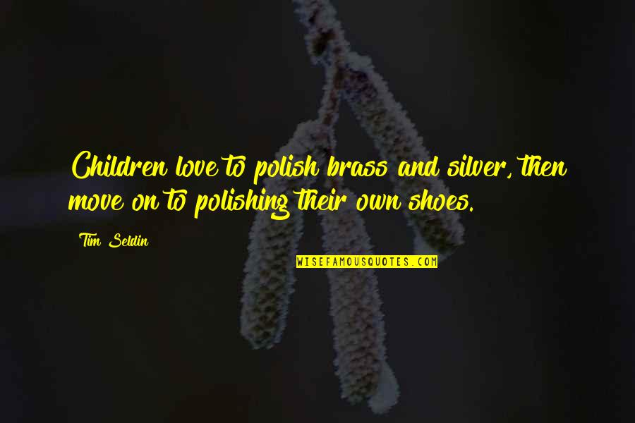Love My Shoes Quotes By Tim Seldin: Children love to polish brass and silver, then
