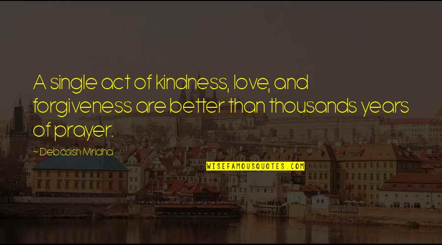 Love My Single Life Quotes By Debasish Mridha: A single act of kindness, love, and forgiveness