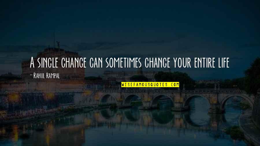 Love My Single Life Quotes By Rahul Rampal: A single change can sometimes change your entire