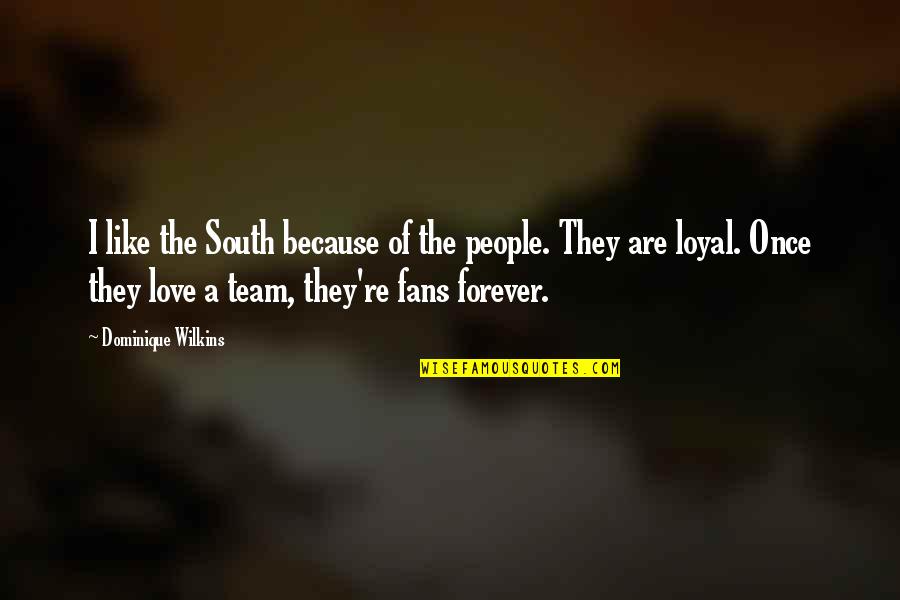 Love My Team Quotes By Dominique Wilkins: I like the South because of the people.