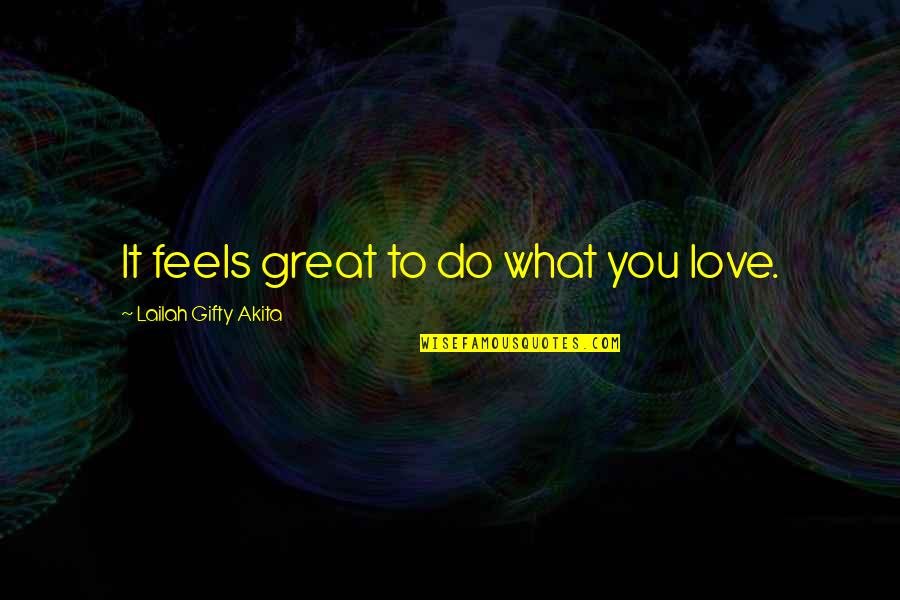 Love My Team Quotes By Lailah Gifty Akita: It feels great to do what you love.