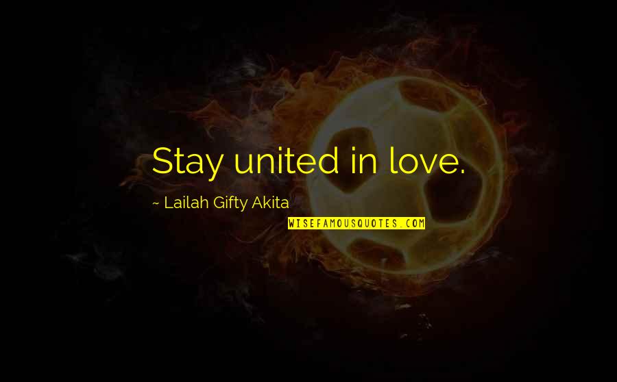 Love My Team Quotes By Lailah Gifty Akita: Stay united in love.