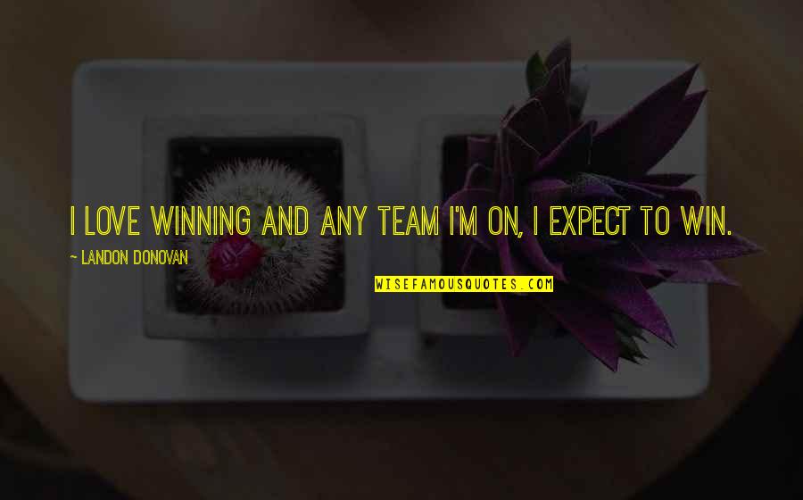 Love My Team Quotes By Landon Donovan: I love winning and any team I'm on,