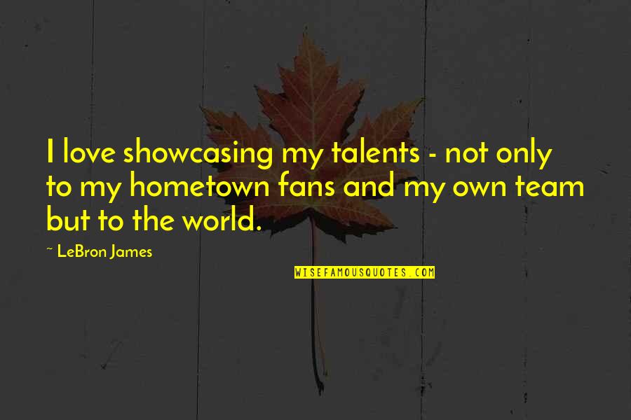 Love My Team Quotes By LeBron James: I love showcasing my talents - not only