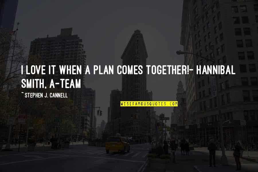 Love My Team Quotes By Stephen J. Cannell: I love it when a plan comes together!-
