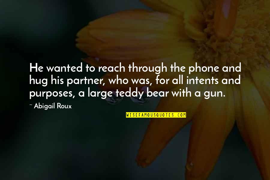 Love My Teddy Bear Quotes By Abigail Roux: He wanted to reach through the phone and