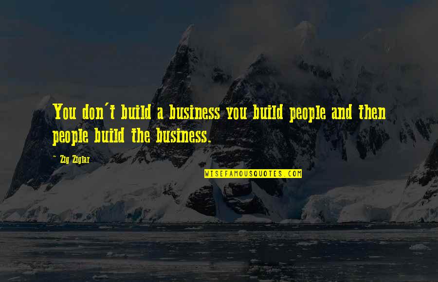 Love My Truck Quotes By Zig Ziglar: You don't build a business you build people