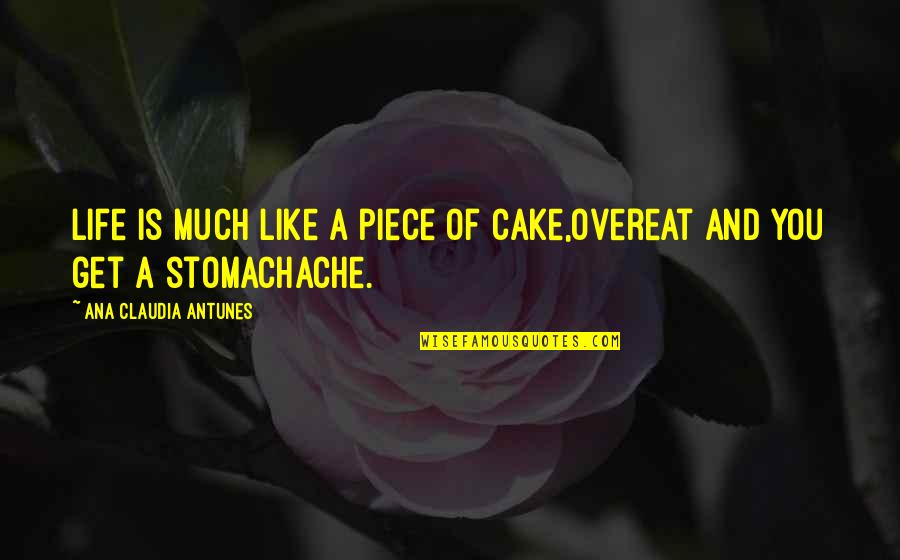 Love My Unborn Son Quotes By Ana Claudia Antunes: Life is much like a piece of cake,Overeat