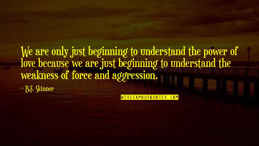 Love My Weakness Quotes By B.F. Skinner: We are only just beginning to understand the