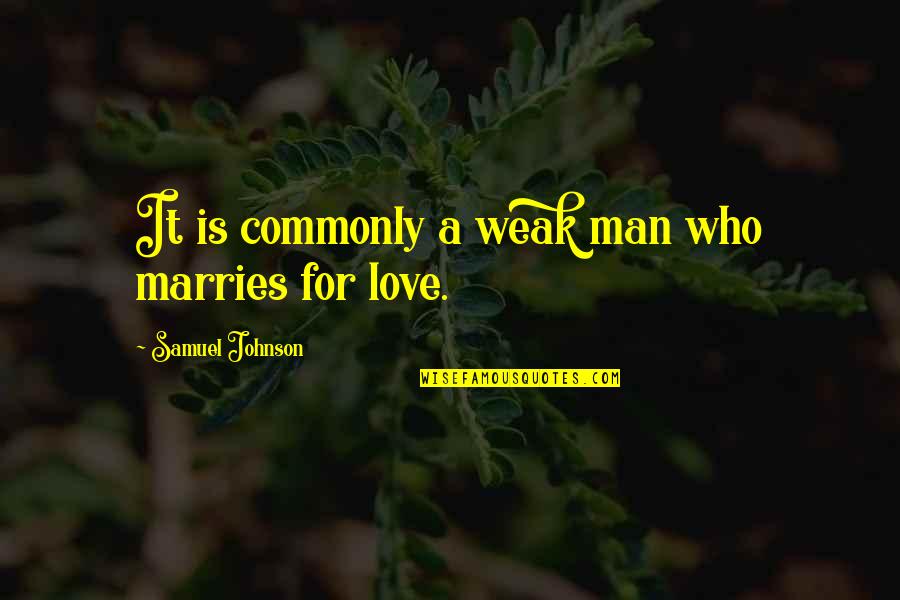 Love My Weakness Quotes By Samuel Johnson: It is commonly a weak man who marries