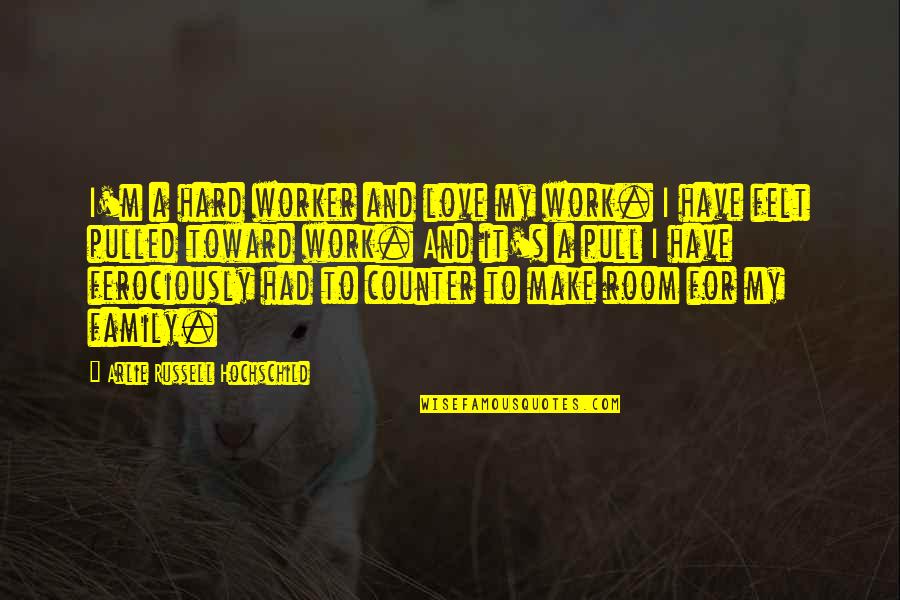 Love My Work Family Quotes By Arlie Russell Hochschild: I'm a hard worker and love my work.