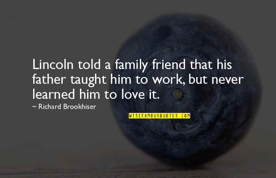 Love My Work Family Quotes By Richard Brookhiser: Lincoln told a family friend that his father