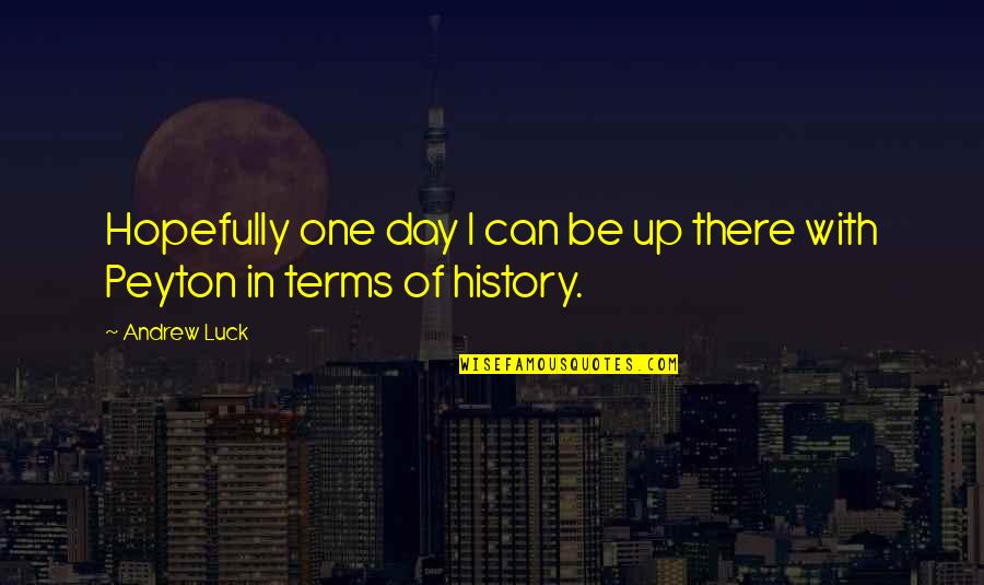 Love Myself Better Than You Quotes By Andrew Luck: Hopefully one day I can be up there