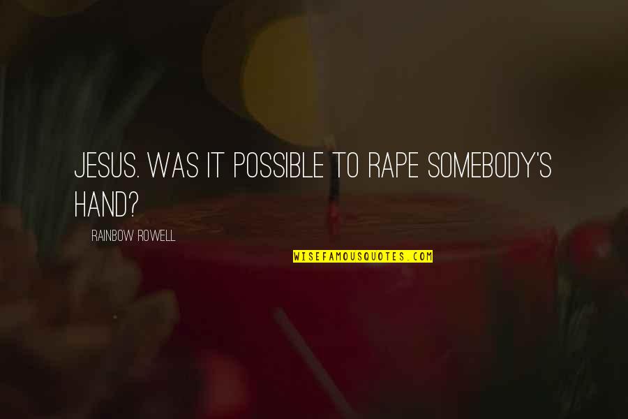 Love Myself Better Than You Quotes By Rainbow Rowell: Jesus. Was it possible to rape somebody's hand? Love Myself Better Than You Quotes By Rainbow Rowell: Jesus. Was it possible to rape somebody's hand?
