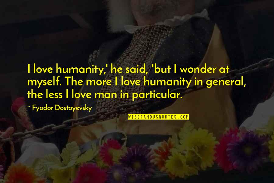 Love Myself More Quotes By Fyodor Dostoyevsky: I love humanity,' he said, 'but I wonder