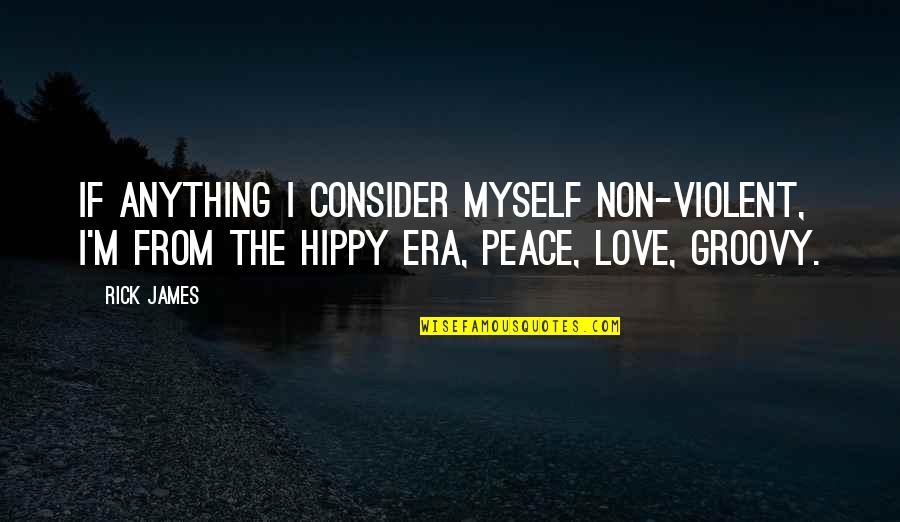 Love Myself Quotes By Rick James: If anything I consider myself non-violent, I'm from