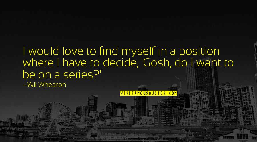 Love Myself Quotes By Wil Wheaton: I would love to find myself in a