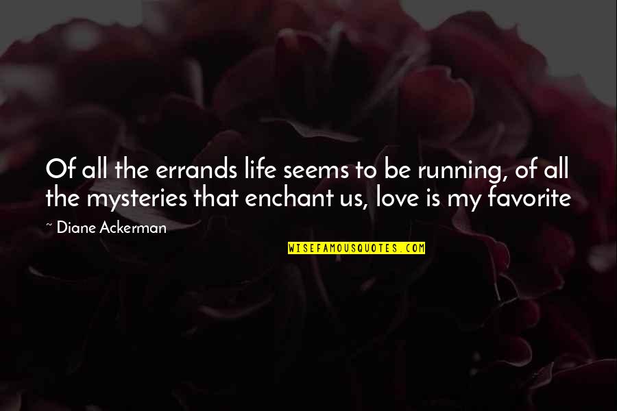 Love Mysteries Quotes By Diane Ackerman: Of all the errands life seems to be