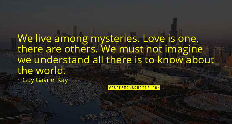 Love Mysteries Quotes By Guy Gavriel Kay: We live among mysteries. Love is one, there