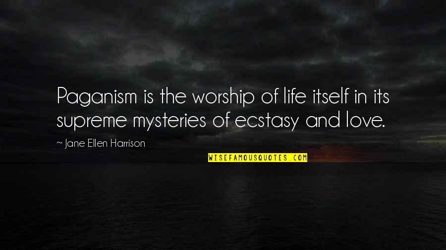 Love Mysteries Quotes By Jane Ellen Harrison: Paganism is the worship of life itself in