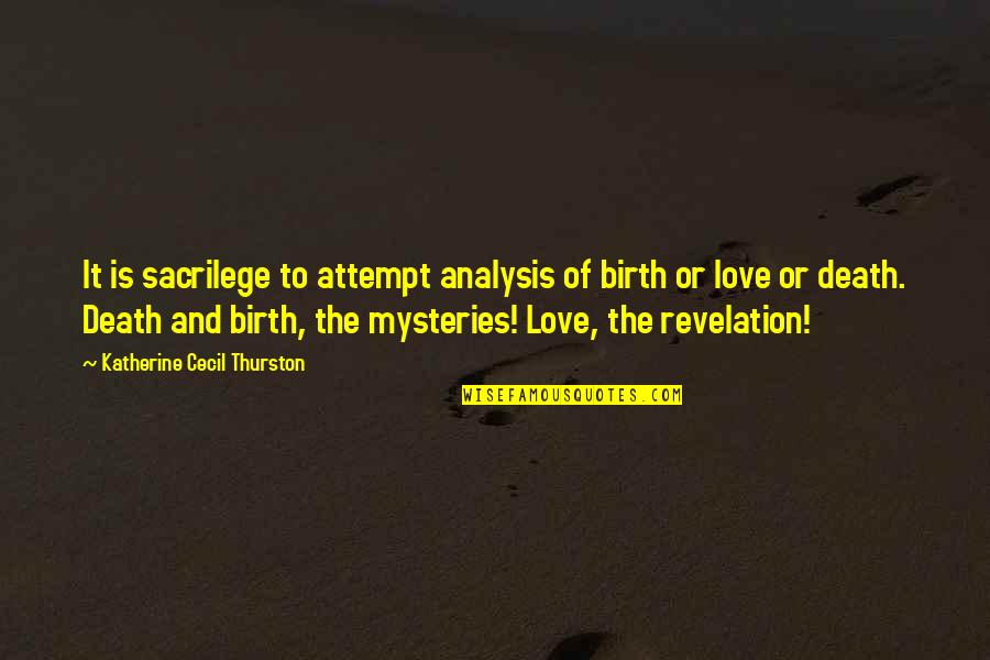 Love Mysteries Quotes By Katherine Cecil Thurston: It is sacrilege to attempt analysis of birth