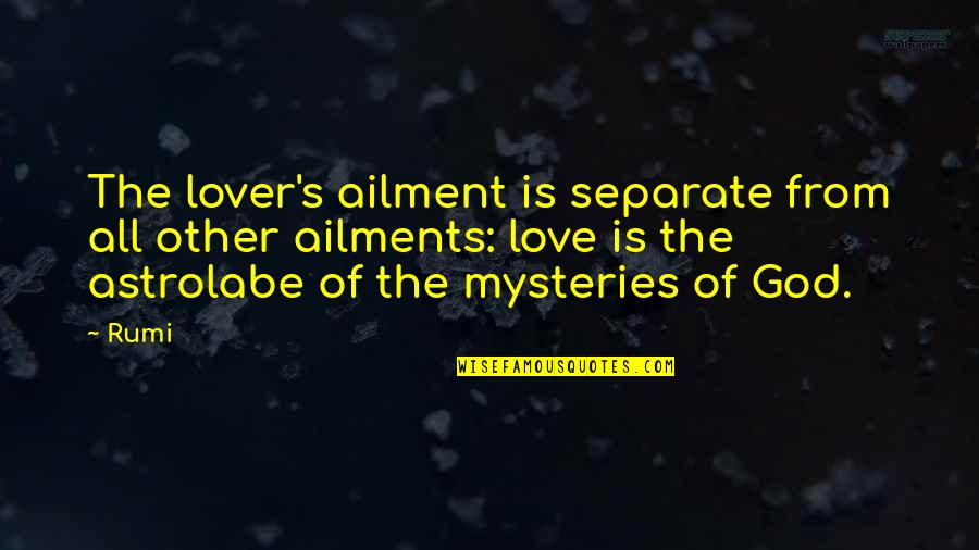 Love Mysteries Quotes By Rumi: The lover's ailment is separate from all other